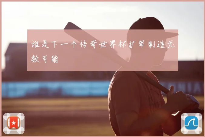 谁是下一个传奇世界杯扩军制造无数可能