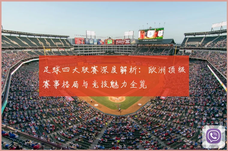 足球四大联赛深度解析：欧洲顶级赛事格局与竞技魅力全览