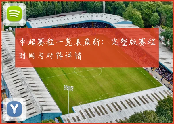 中超赛程一览表最新：完整版赛程时间与对阵详情